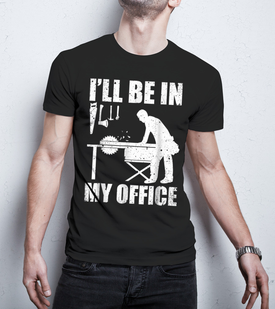 I'll Be In My Office Funny Woodworking Carpentry Mens T-Shirt
