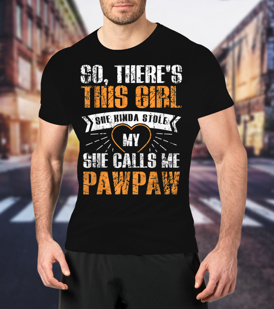 So There's This Girl She Kinda Stole My Heart She Calls ME Pawpaw T-Shirt