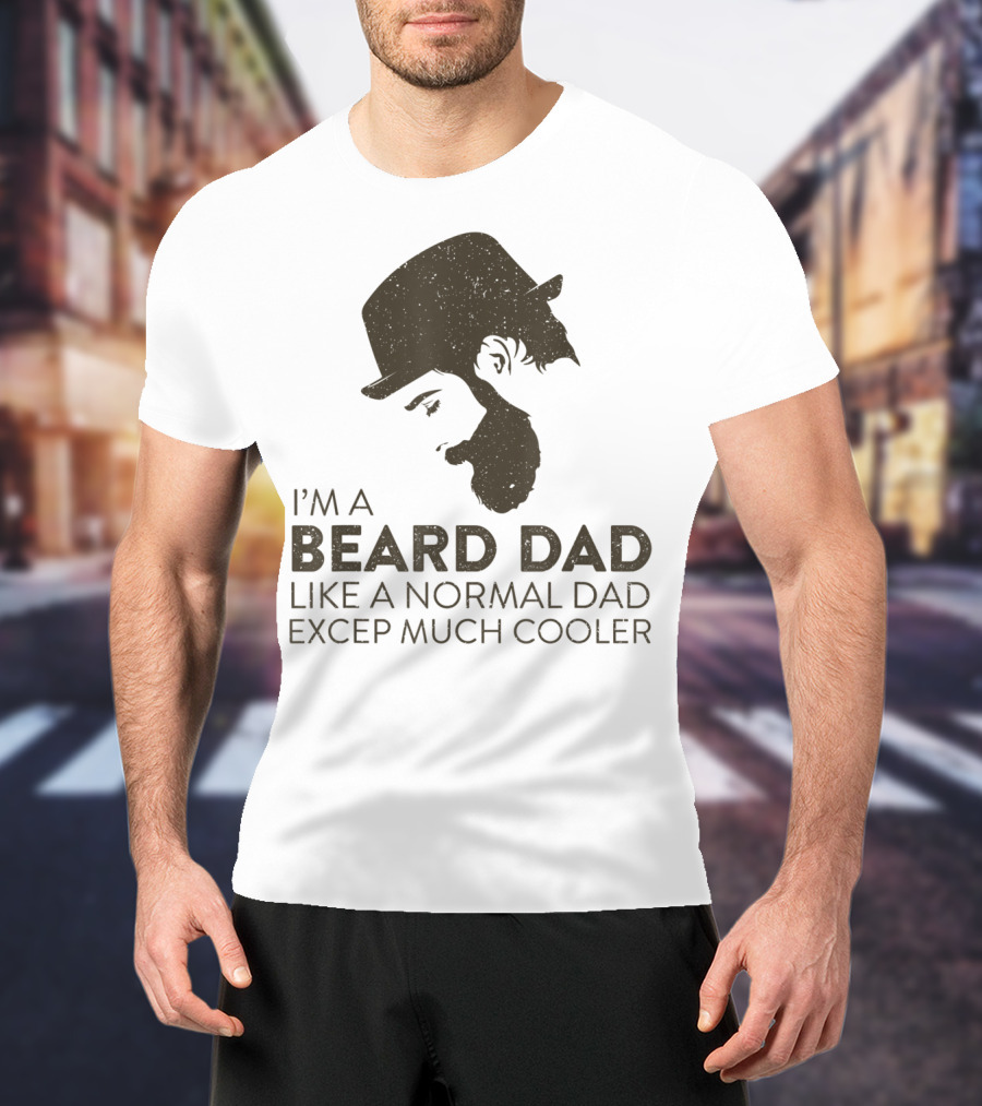 I'm A Beard Dad Like A Normal Dad Except Much Cooler T-Shirt