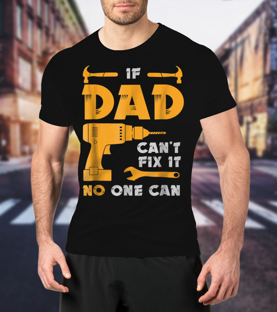 If Dad Can't Fix It No One Can Drill And Hammer T-Shirt