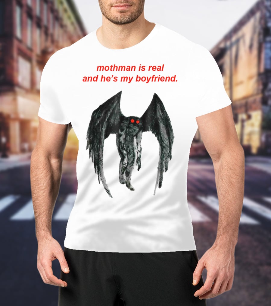 Mothman Is Real And He's My Boyfriend T-Shirt