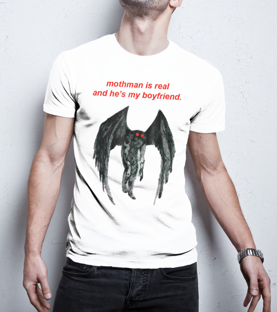 Mothman Is Real And He's My Boyfriend T-Shirt