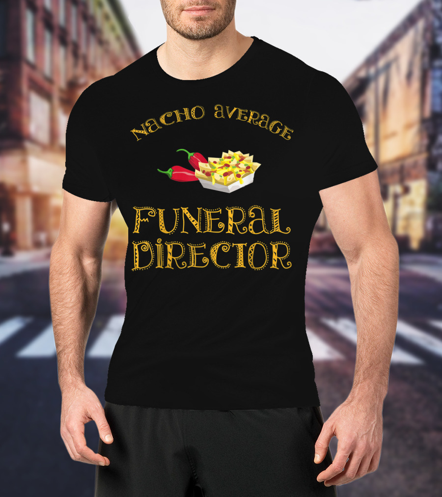 Nacho Average Funeral Director Funny Hispanic With Nachos And Peppers T-Shirt