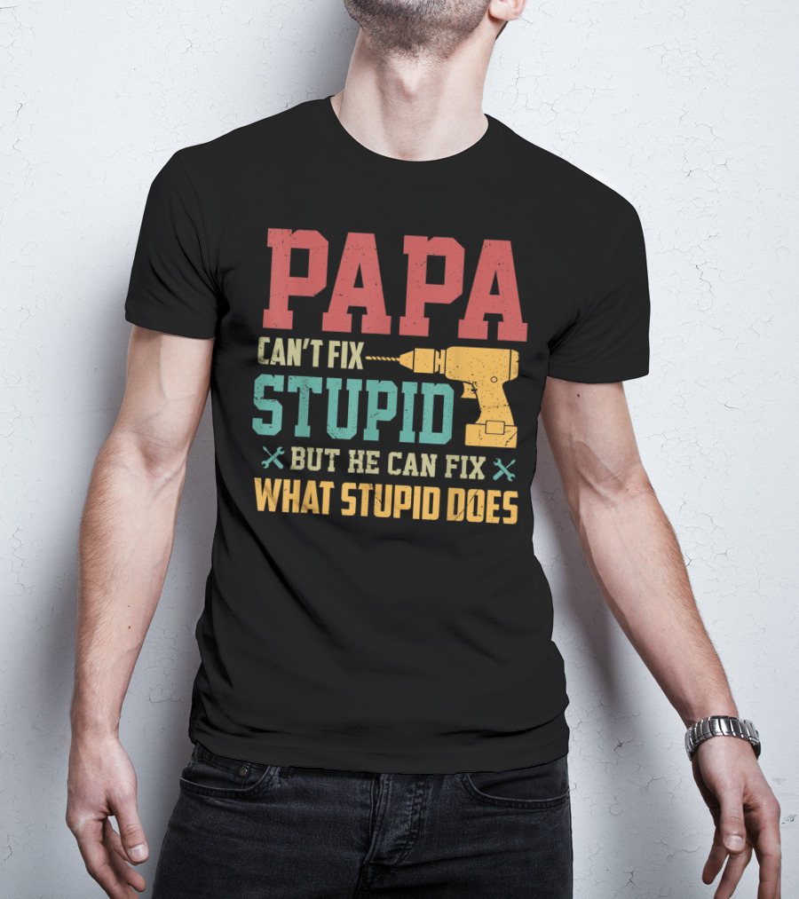 Papa Can't Fix Stupid But He Can Fix What Stupid Does Drill T-Shirt