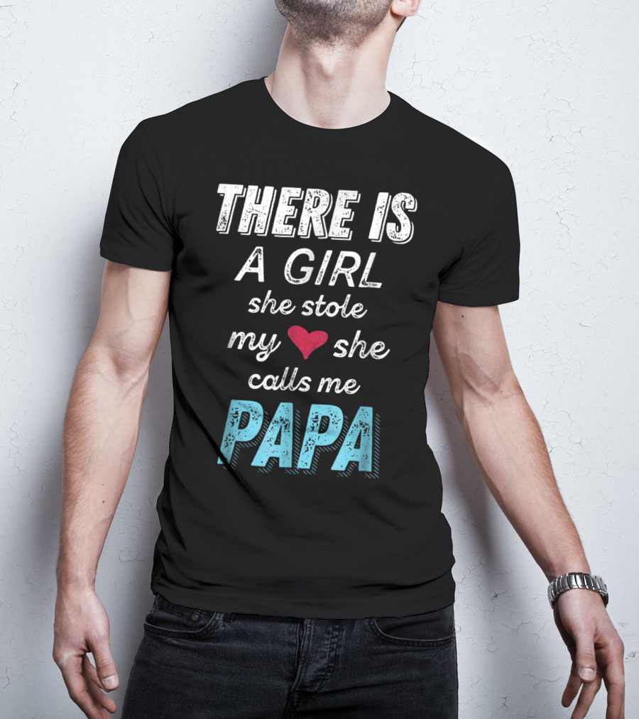 There Is A Girl She Stole My Heart She Calls ME PAPA T-Shirt