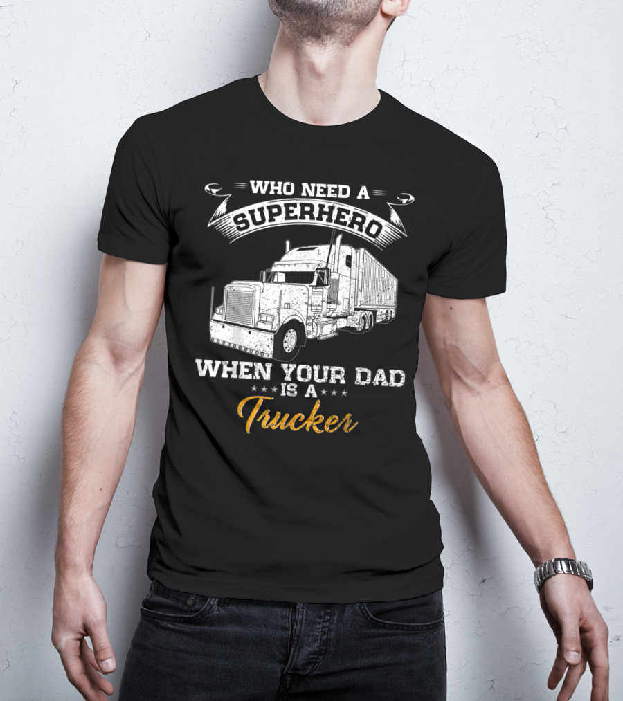 Who Need A Superhero When Your Dad Is A Trucker T-Shirt