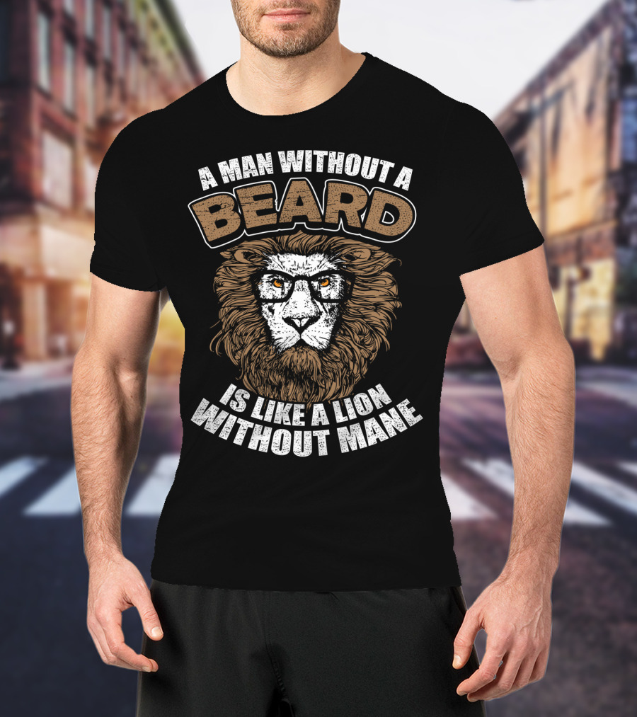 A Man Without A Beard Is Like A Lion Without Mane T-Shirt