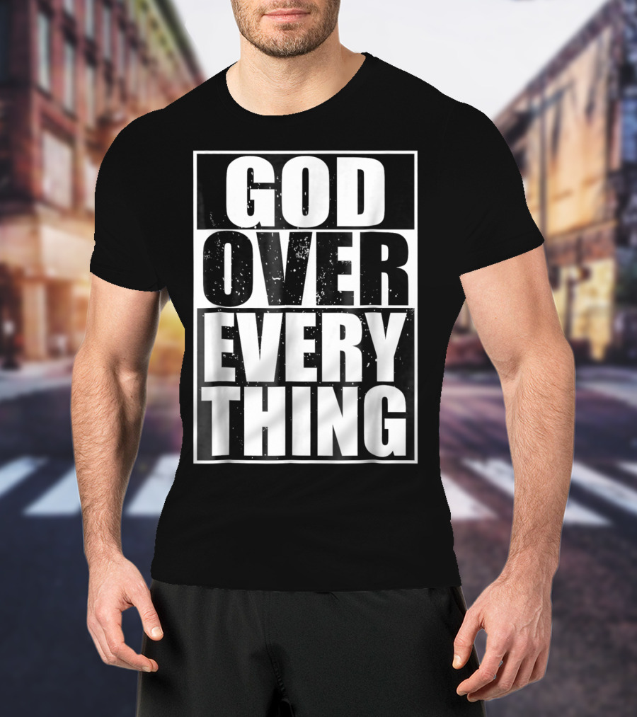 God Over Everything Cool Christian Him T-Shirt
