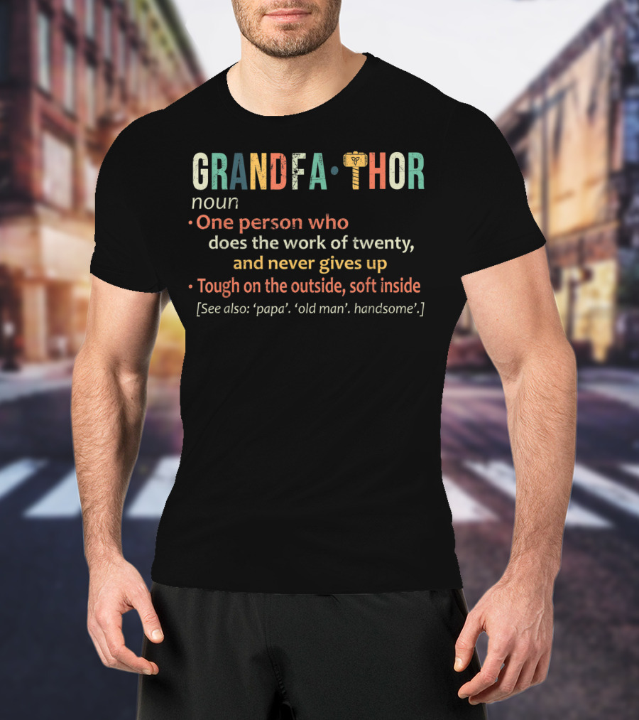 Grandfathor Noun One Person Who Does The Work Of Twenty And Never Gives Up Tough On The Outside Soft Inside See Also Papa Old Man Handsome T-Shirt