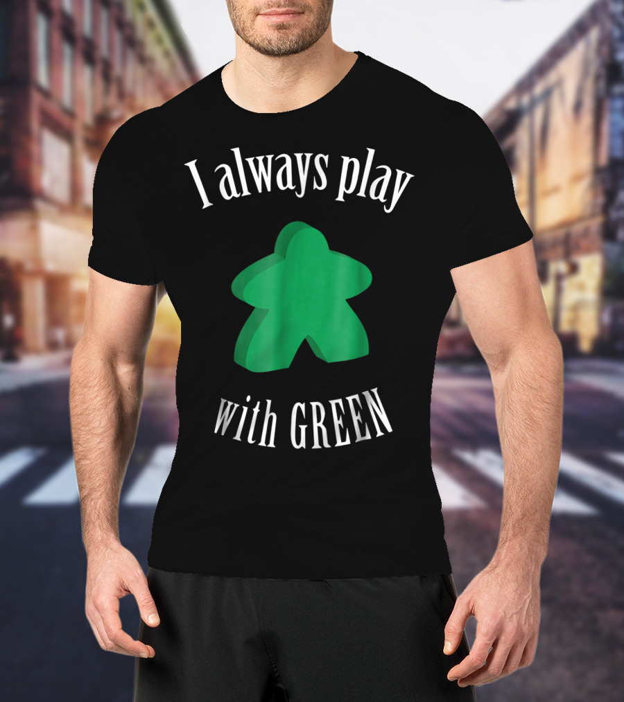 I Always Play With Green Meeple Board Game T-Shirt