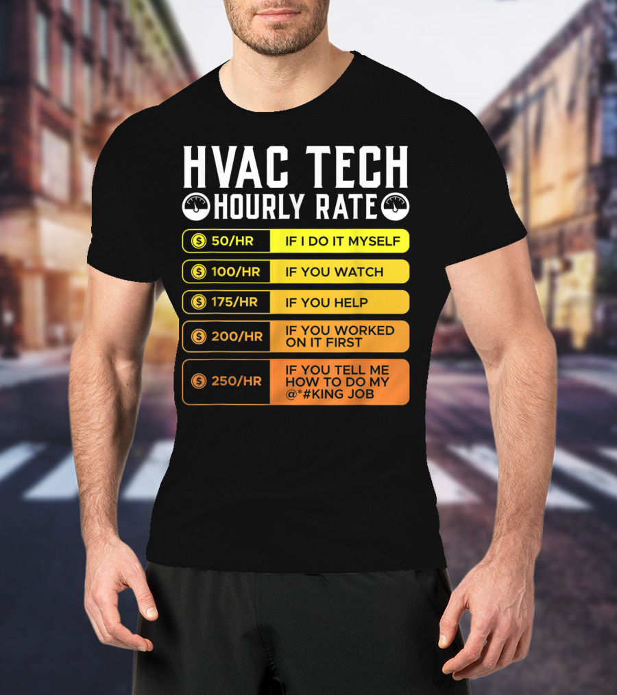 HVAC Technician Hourly Rate: If I Do It Myself, If You Watch, If You Help, If You Worked On It First, If You Tell Me How To Do My Job T-Shirt