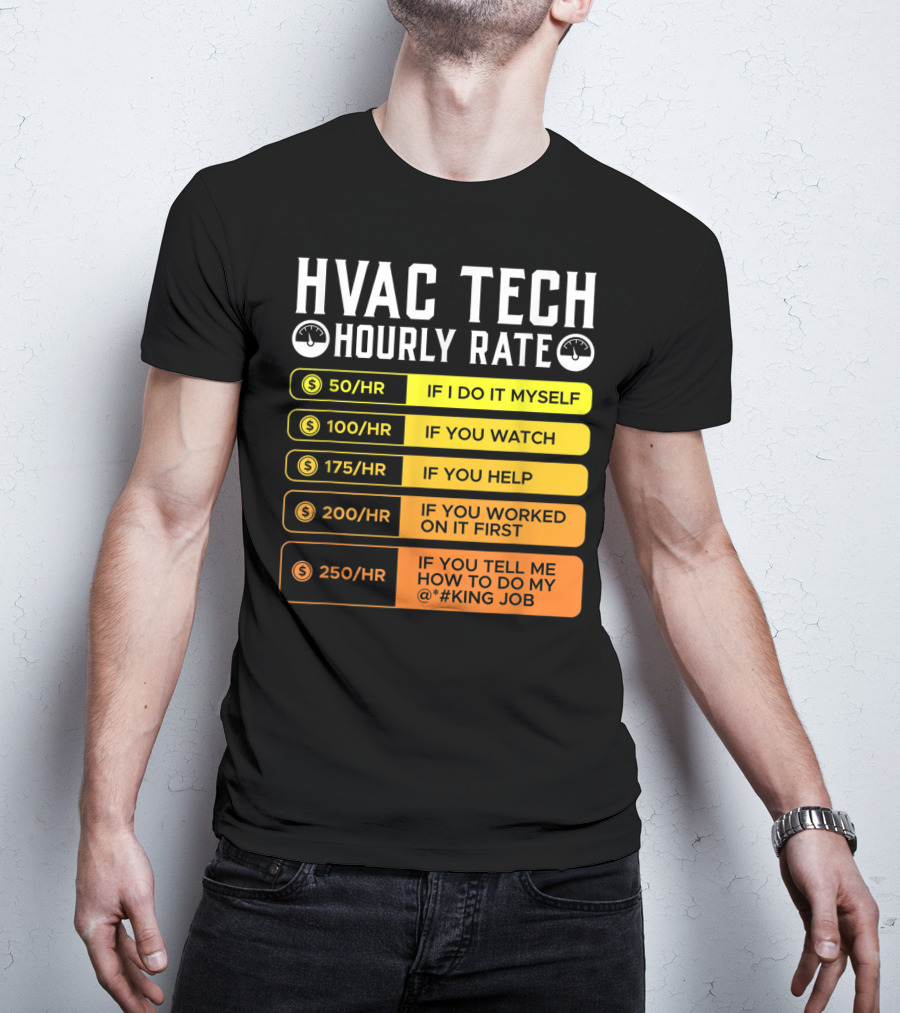 HVAC Technician Hourly Rate: If I Do It Myself, If You Watch, If You Help, If You Worked On It First, If You Tell Me How To Do My Job T-Shirt