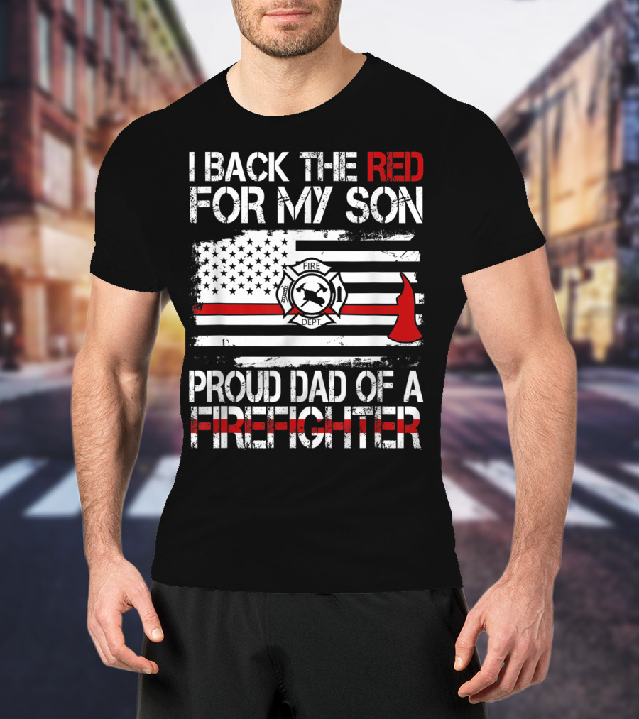 I Back The Red For My Son Proud Dad Of A Firefighter Fire Dept Flag Axe T-Shirt