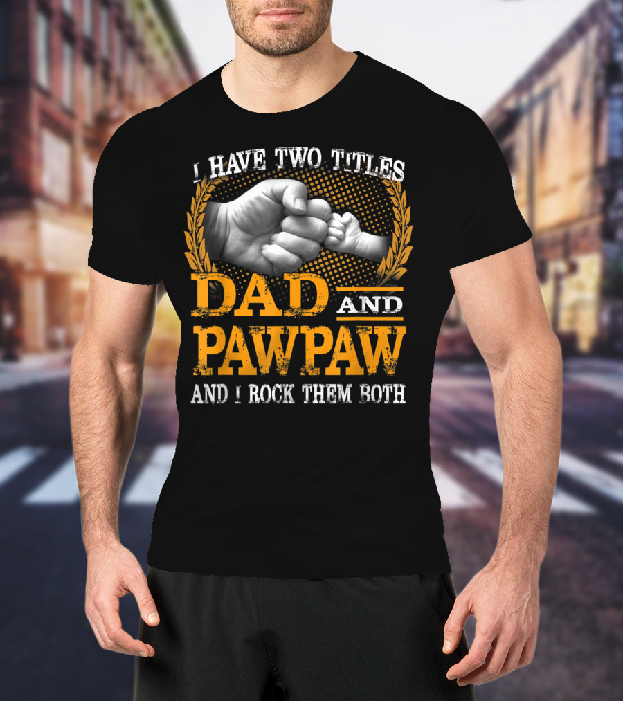 I Have Two Titles Dad And Pawpaw And I Rock Them Both Fist Bump T-Shirt