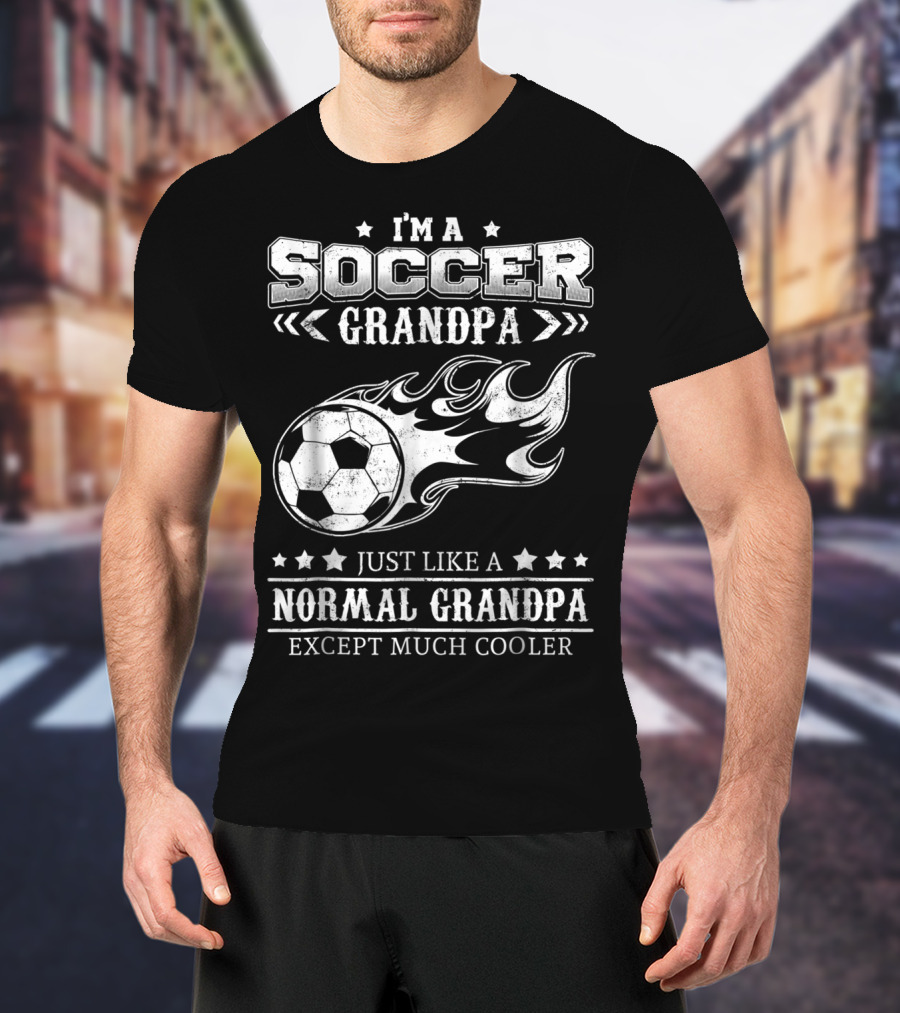 I'm A Soccer Grandpa Just Like A Normal Grandpa Except Much Cooler T-Shirt