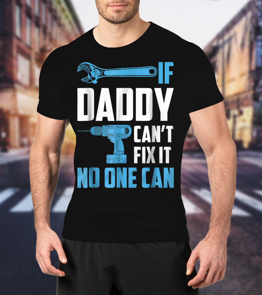 If Daddy Can't Fix It No One Can Wrench Drill Dad Repair Tools T-Shirt
