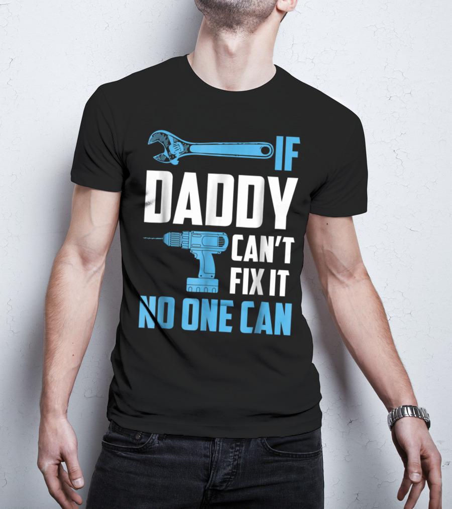 If Daddy Can't Fix It No One Can Wrench Drill Dad Repair Tools T-Shirt