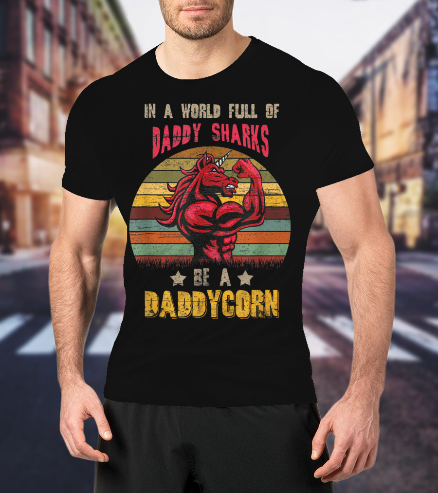 In A World Full Of Daddy Sharks Be A Daddycorn Vintage Unicorn T-Shirt