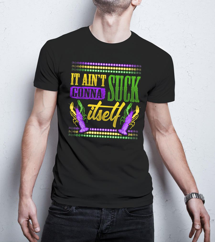 It Ain't Gonna Suck Itself Dirty Mardi Gras Crawfish T-Shirt