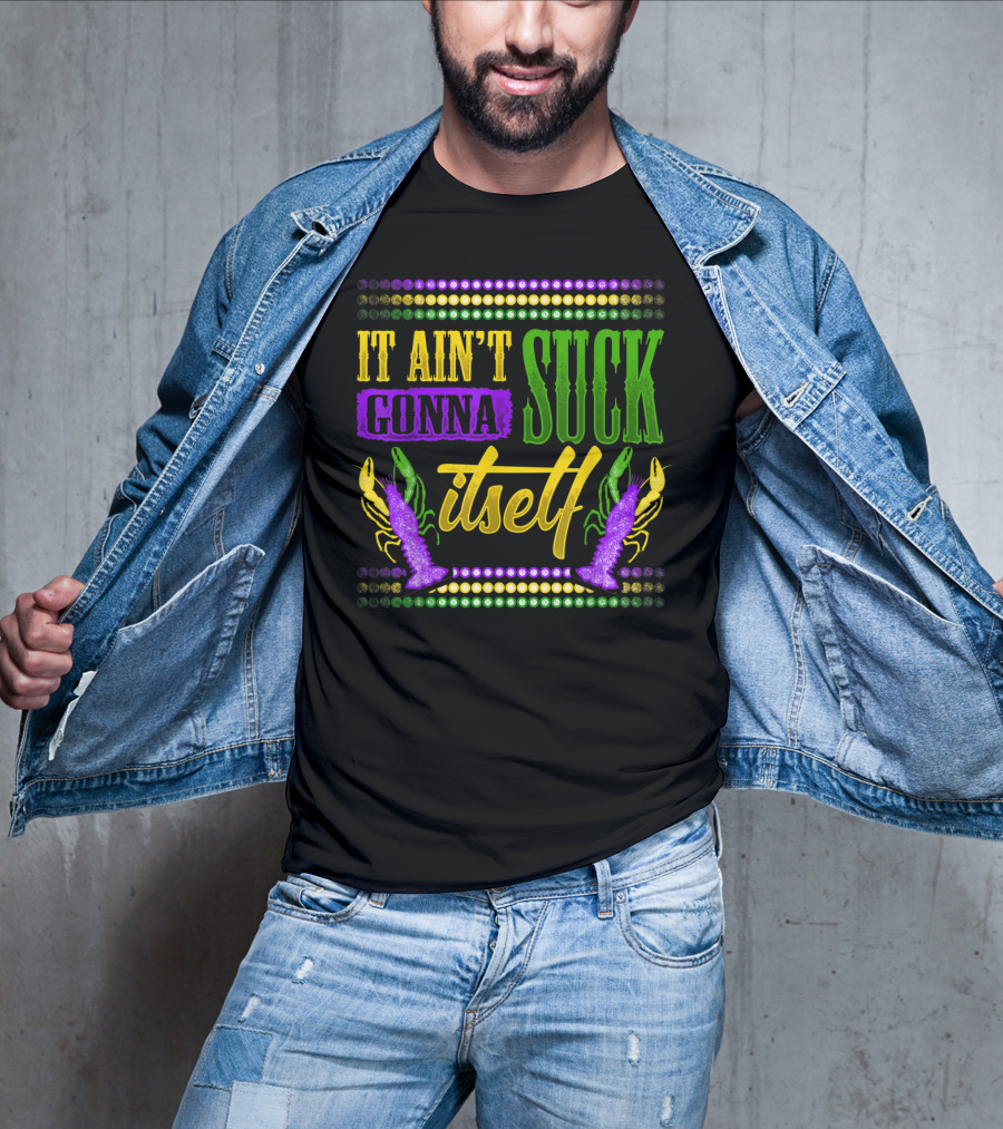 It Ain't Gonna Suck Itself Dirty Mardi Gras Crawfish T-Shirt