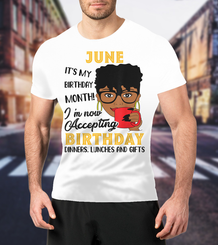 June It's My Birthday Month I'm Now Accepting Birthday Dinners Lunches And Gifts T-Shirt