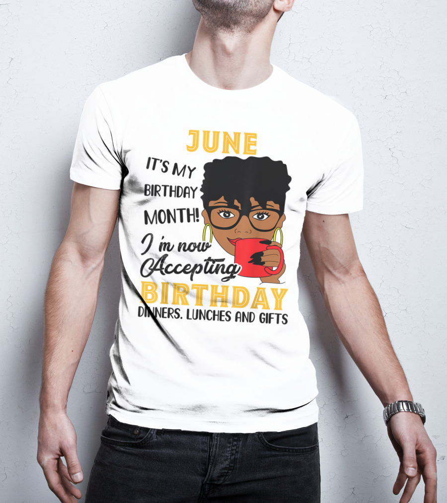 June It's My Birthday Month I'm Now Accepting Birthday Dinners Lunches And Gifts T-Shirt