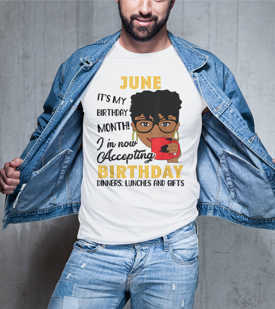 June It's My Birthday Month I'm Now Accepting Birthday Dinners Lunches And Gifts T-Shirt