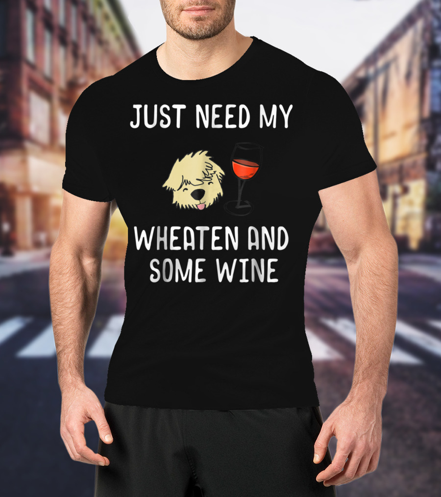 Just Need My Wheaten And Some Wine T-Shirt