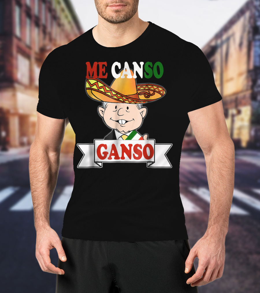 Me Canso Ganso AMLO La Esperanza De México Sombrero Mexican Flag Colors T-Shirt