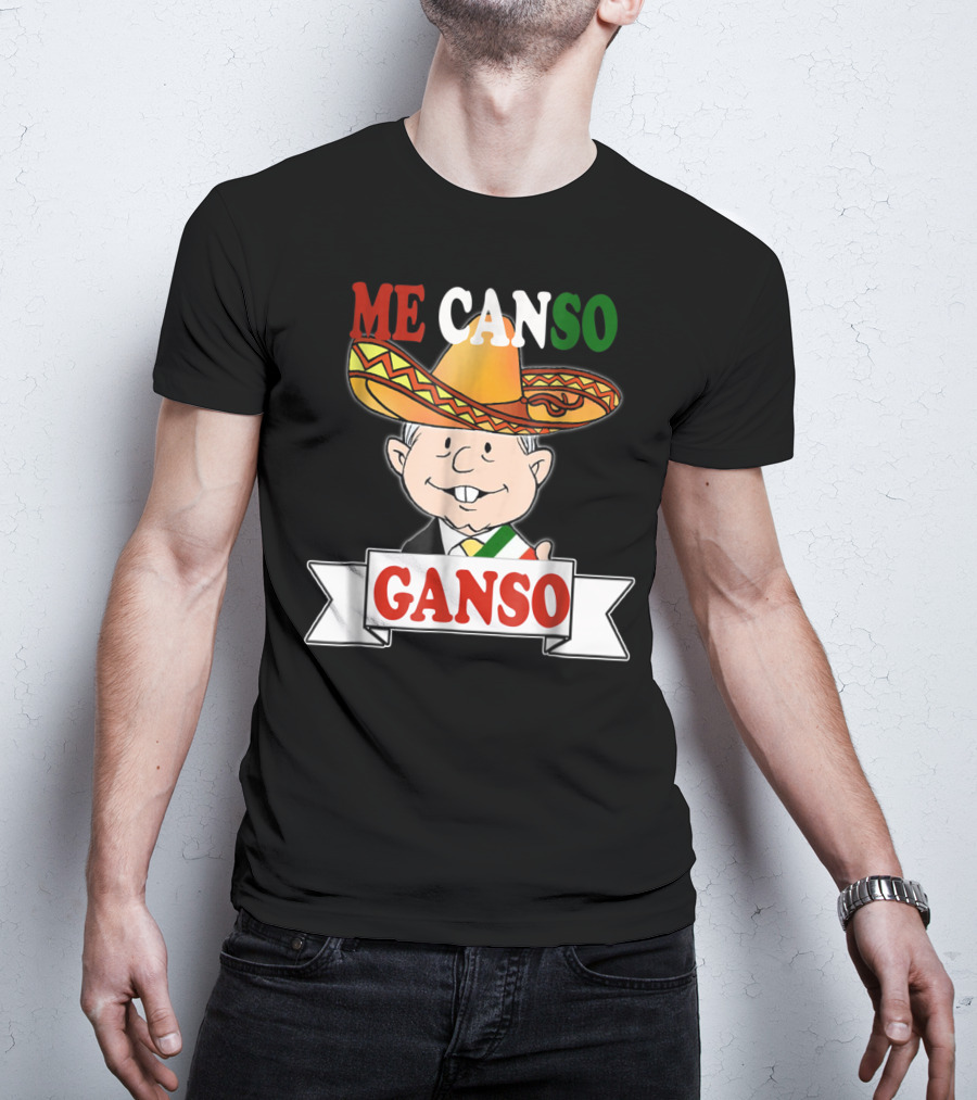Me Canso Ganso AMLO La Esperanza De México Sombrero Mexican Flag Colors T-Shirt
