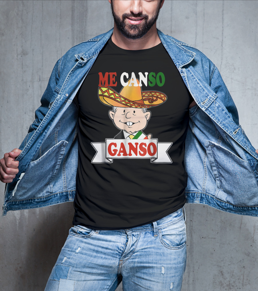 Me Canso Ganso AMLO La Esperanza De México Sombrero Mexican Flag Colors T-Shirt