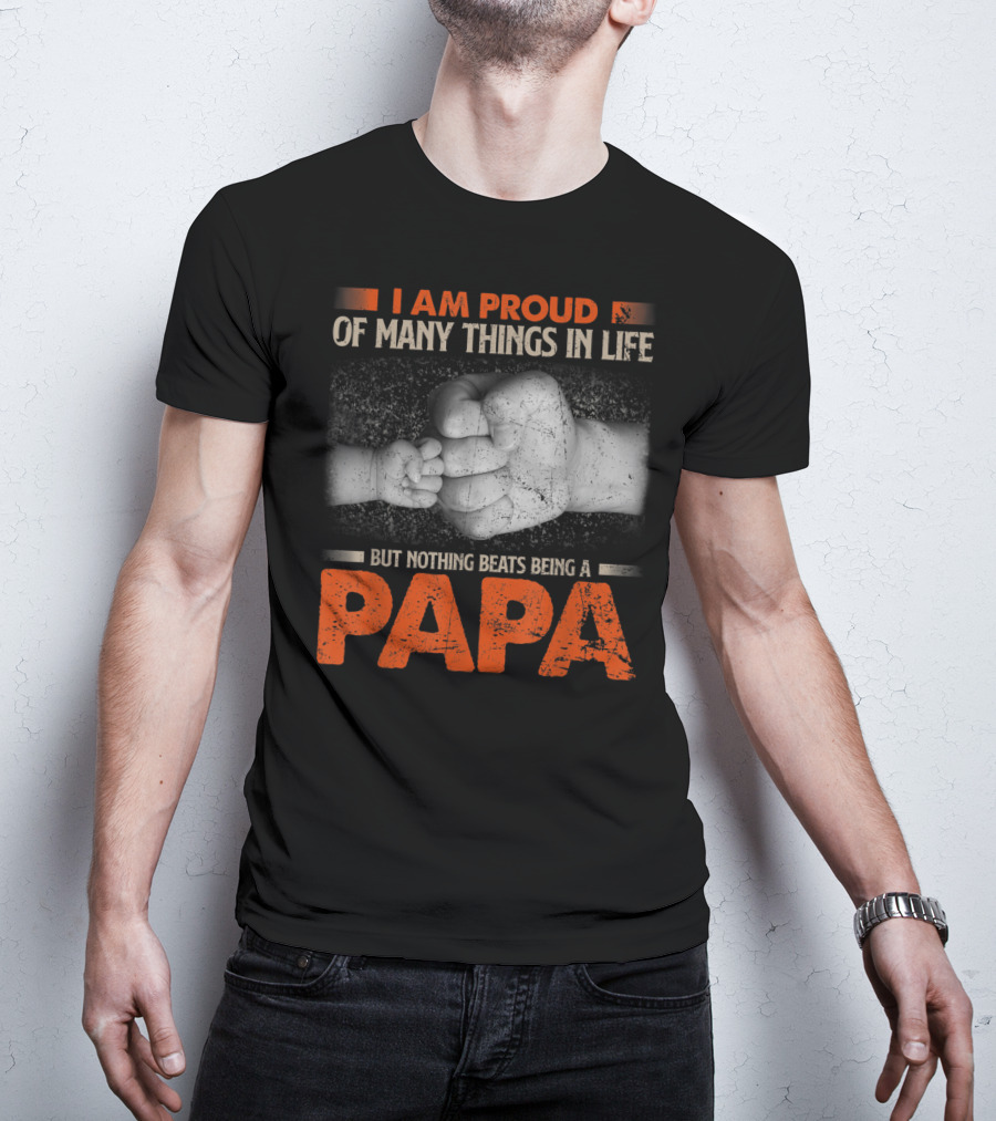 I Am Proud Of Many Things In Life But Nothing Beats Being A Papa T-Shirt