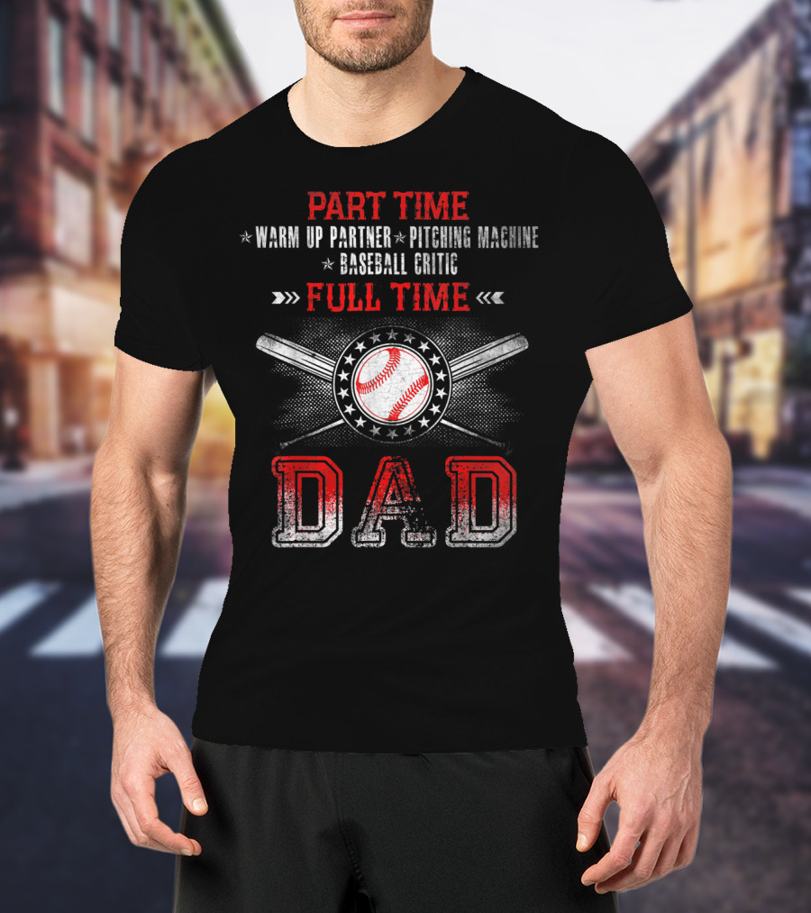 Part Time Warm Up Partner Pitching Machine Baseball Critic Full Time Dad T-Shirt
