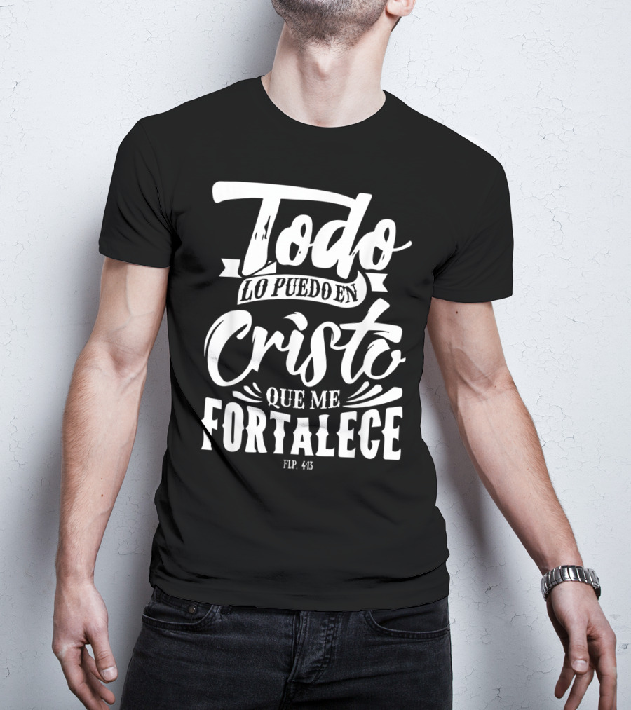 Mensajes Bíblicos Español Para Cristianos Todo Lo Puedo En Cristo Que Me Fortalece Flp. 4:13 T-Shirt