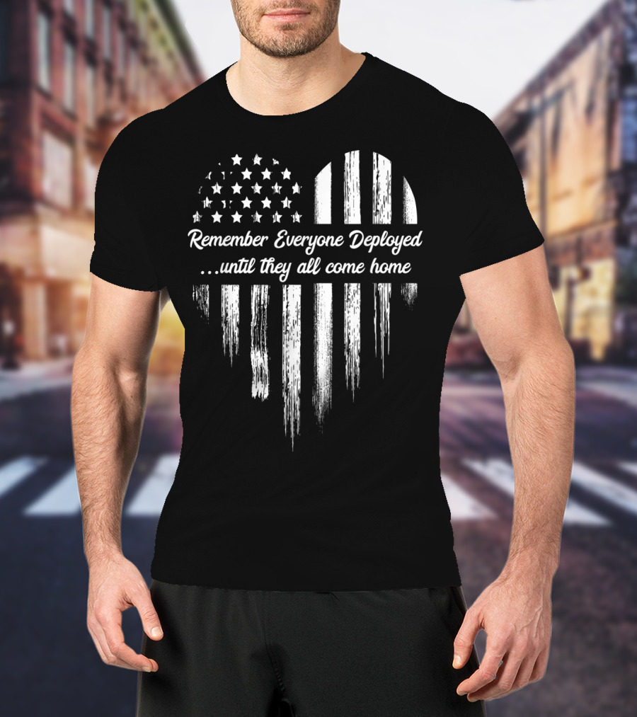 Remember Everyone Deployed Until They All Come Home Flag Heart T-Shirt