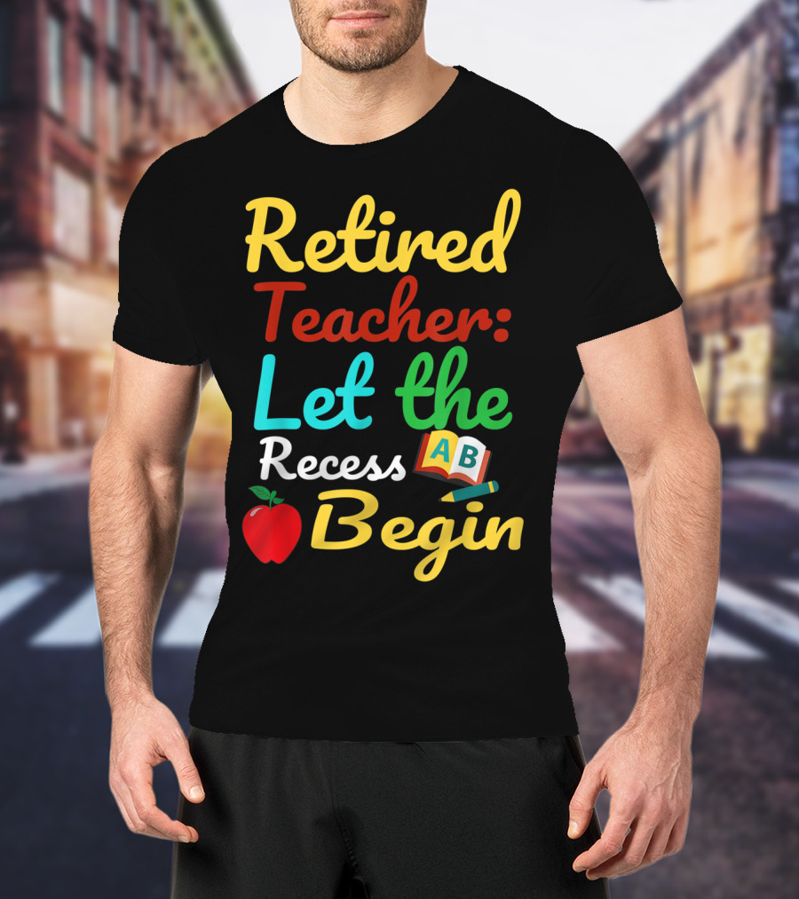 Retired Teacher Let The Recess Begin ABC Apple Book Pencil T-Shirt