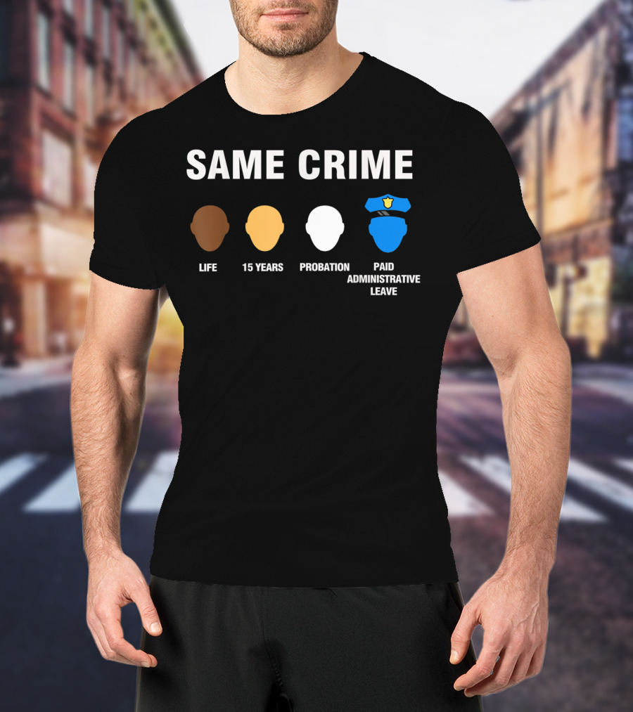 Same Crime Life Sentence 15 Years Probation Paid Administrative Leave T-Shirt