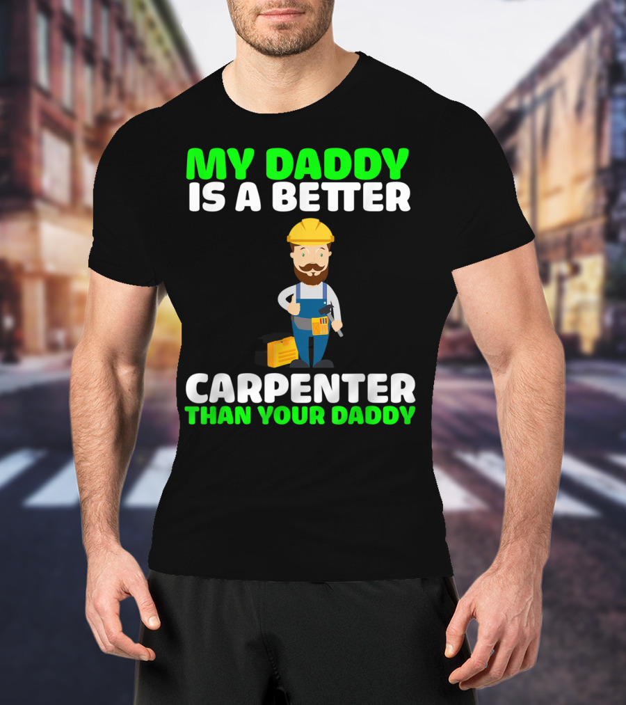 My Daddy Is A Better Carpenter Than Your Daddy T-Shirt