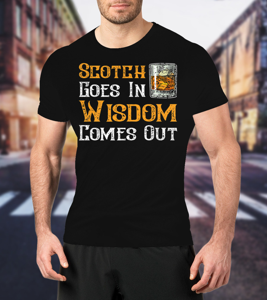 Scotch Goes In Wisdom Comes Out Whiskey Glass T-Shirt