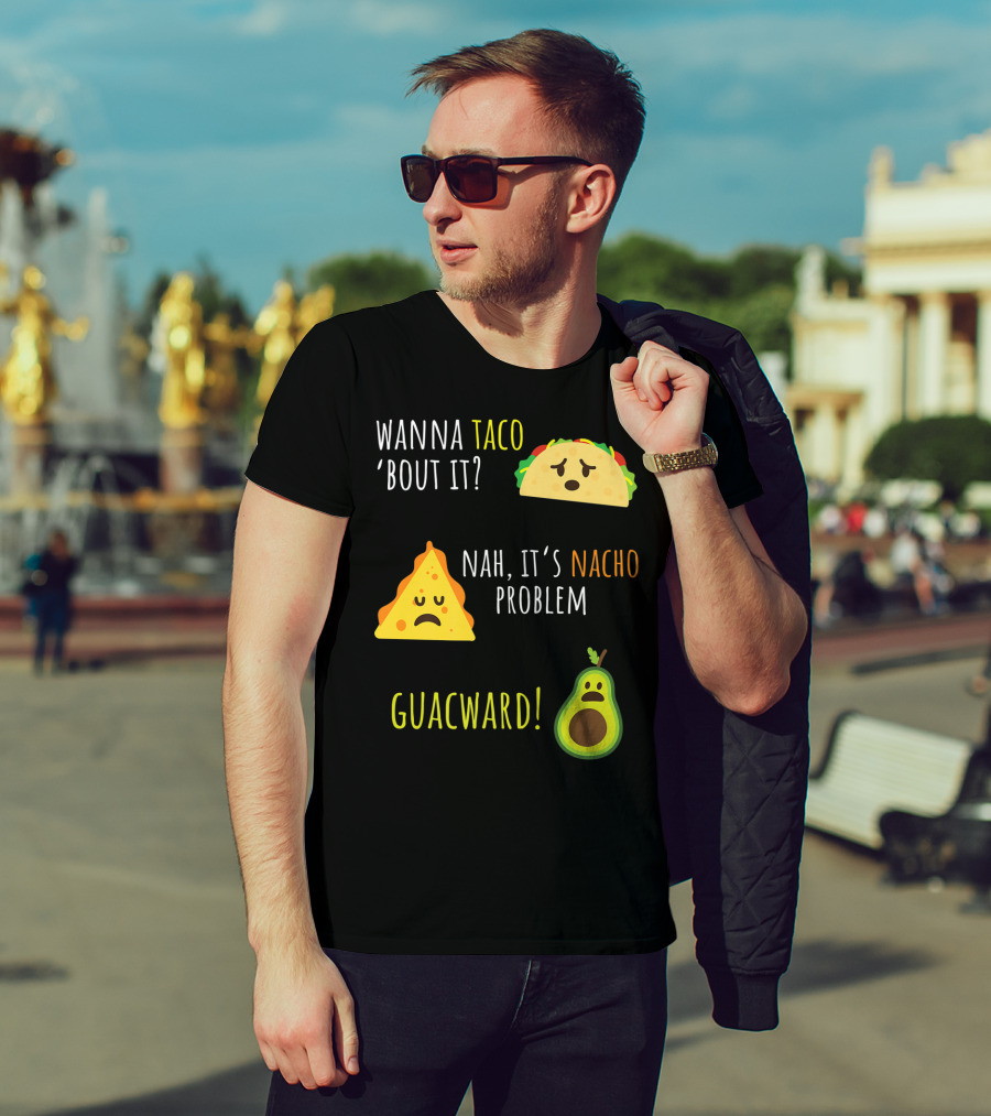 Wanna Taco 'Bout It? Nah, It's Nacho Problem Guacward Taco Nacho Avocado Funny Mexican Cinco De Mayo T-Shirt
