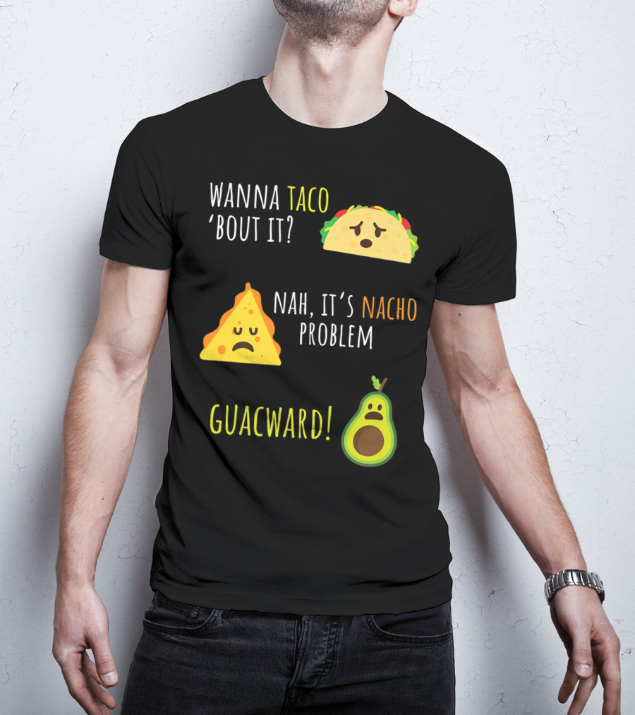 Wanna Taco 'Bout It? Nah, It's Nacho Problem Guacward Taco Nacho Avocado Funny Mexican Cinco De Mayo T-Shirt