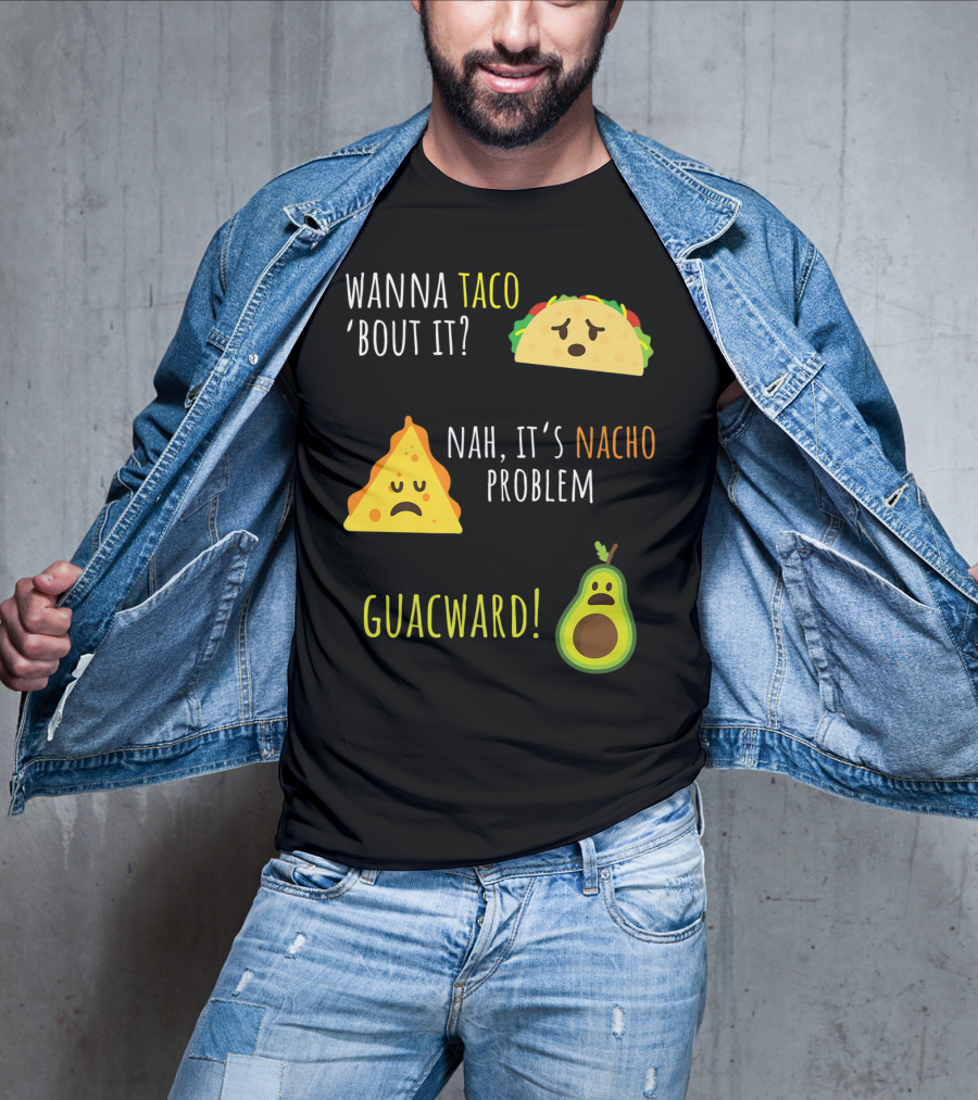 Wanna Taco 'Bout It? Nah, It's Nacho Problem Guacward Taco Nacho Avocado Funny Mexican Cinco De Mayo T-Shirt