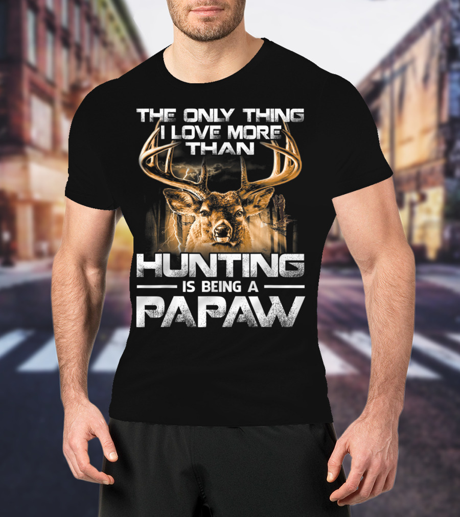 The Only Thing I Love More Than Hunting Is Being A Papaw T-Shirt