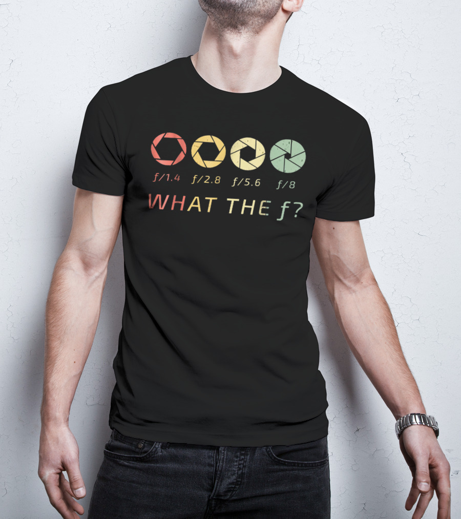 WHAT THE F/ Photography Aperture Humor F/1.4 F/2.8 F/5.6 F/8 T-Shirt