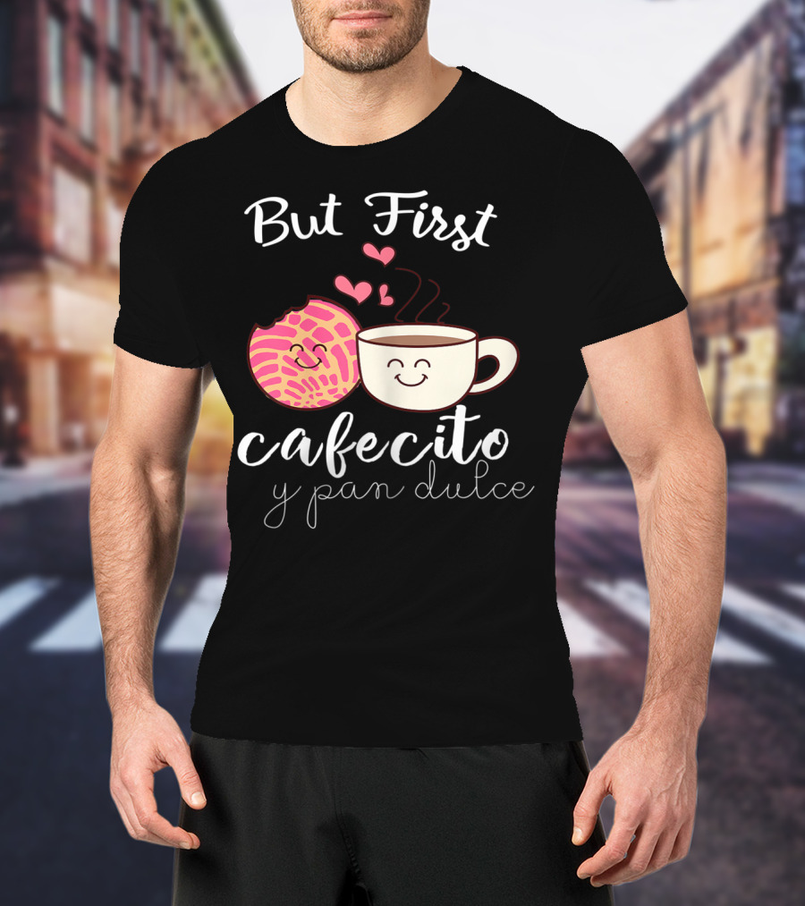 But First Cafecito Y Pan Dulce Latina Mom Cute Spanish Coffee And Conchas T-Shirt