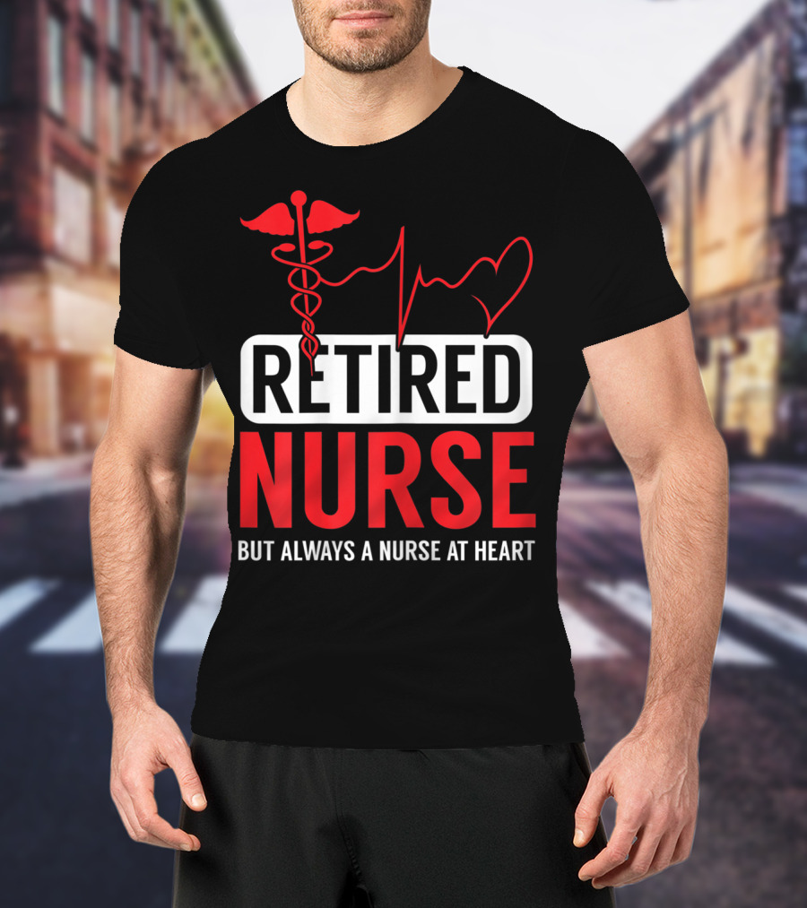 Retired Nurse But Always A Nurse At Heart With Medical Symbol And Heartbeat T-Shirt