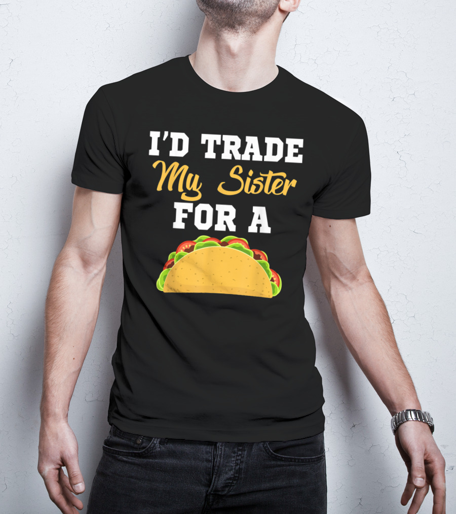 I'd Trade My Sister For A Taco Cinco De Mayo T-Shirt
