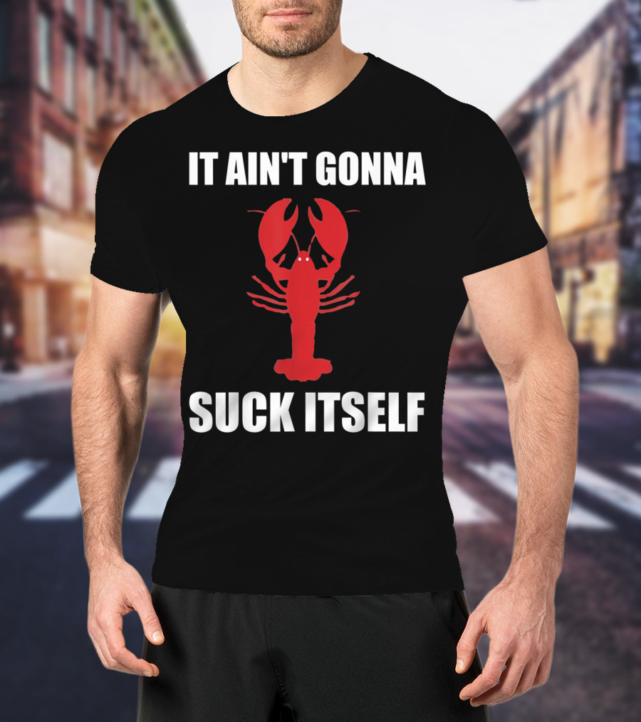 Funny Crawfish It Ain't Gonna Suck Itself Cajun T-Shirt