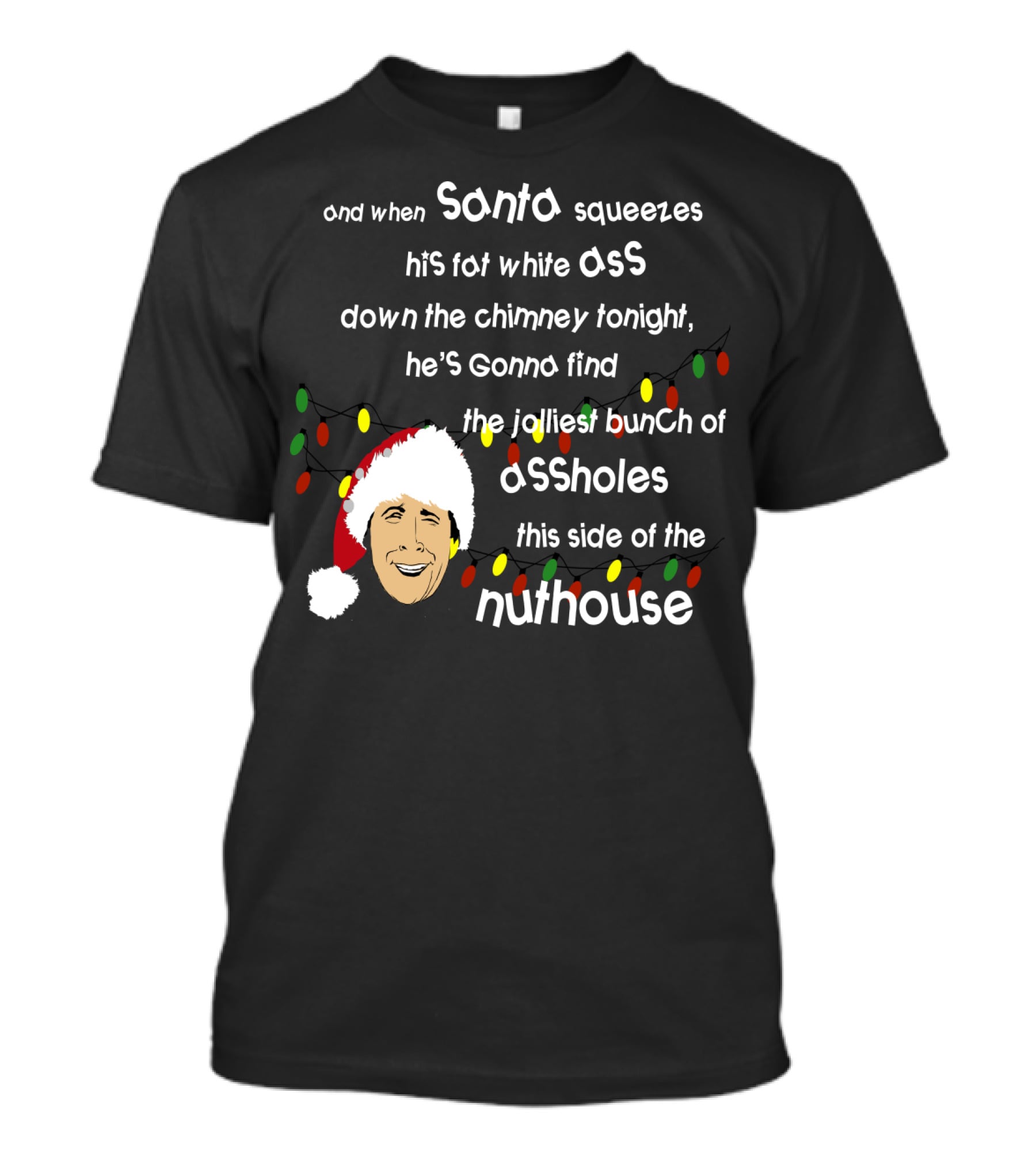 And When Santa Squeezes His Fat White Ass Down The Chimney Tonight He's Gonna Find The Jolliest Bunch Of Assholes This Side Of The Nuthouse T-Shirt