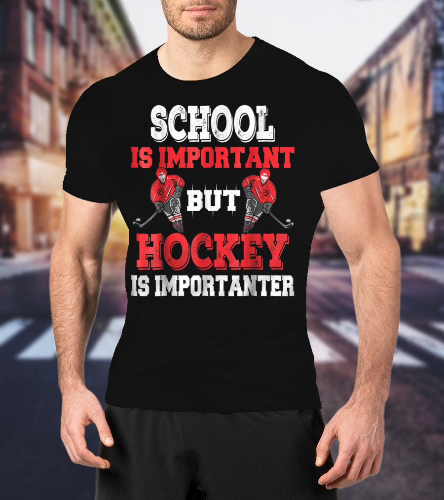 School Is Important But Hockey Is Importanter T-Shirt